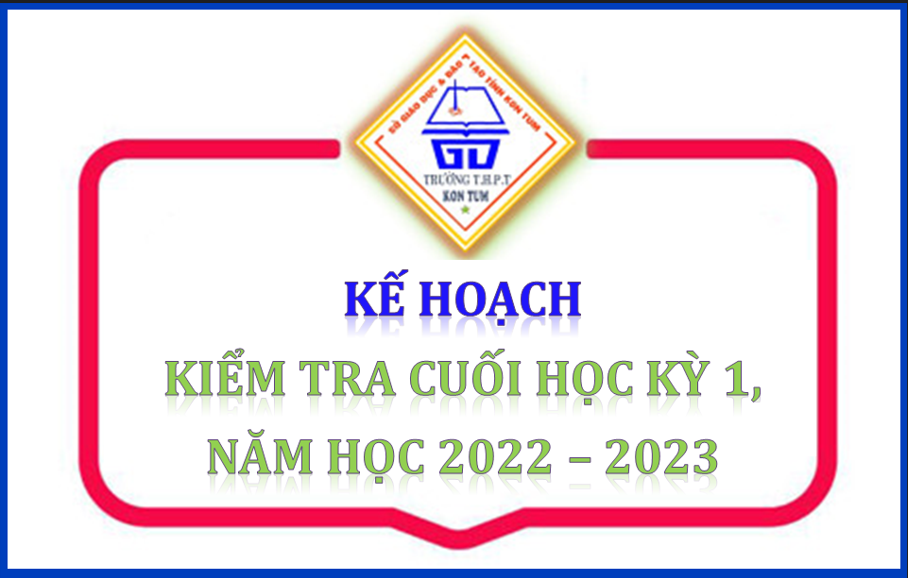 KẾ HOẠCH KIỂM TRA CUỐI HỌC KỲ 1, NĂM HỌC 2022 - 2023
